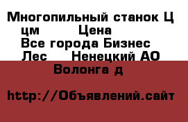  Многопильный станок Ц6 (цм-200) › Цена ­ 550 000 - Все города Бизнес » Лес   . Ненецкий АО,Волонга д.